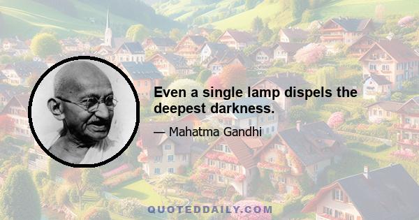 Even a single lamp dispels the deepest darkness.