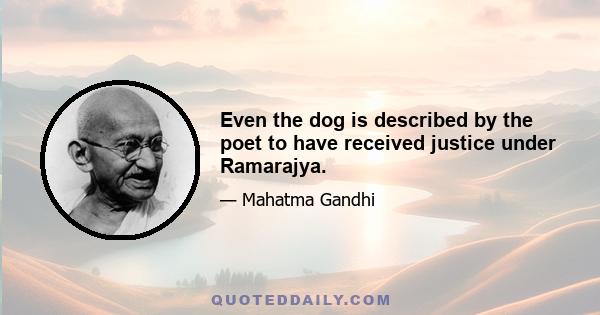 Even the dog is described by the poet to have received justice under Ramarajya.