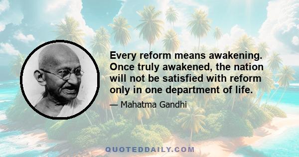 Every reform means awakening. Once truly awakened, the nation will not be satisfied with reform only in one department of life.