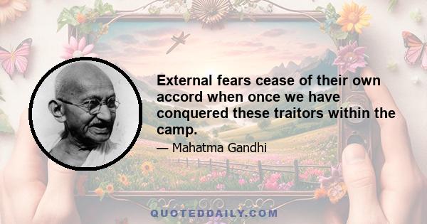 External fears cease of their own accord when once we have conquered these traitors within the camp.