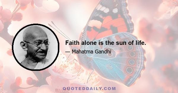 Faith alone is the sun of life.