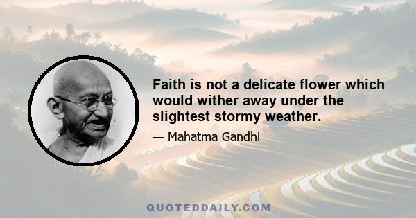 Faith is not a delicate flower which would wither away under the slightest stormy weather.