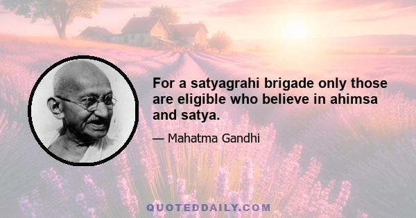 For a satyagrahi brigade only those are eligible who believe in ahimsa and satya.