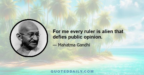 For me every ruler is alien that defies public opinion.