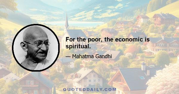 For the poor, the economic is spiritual.