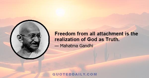 Freedom from all attachment is the realization of God as Truth.