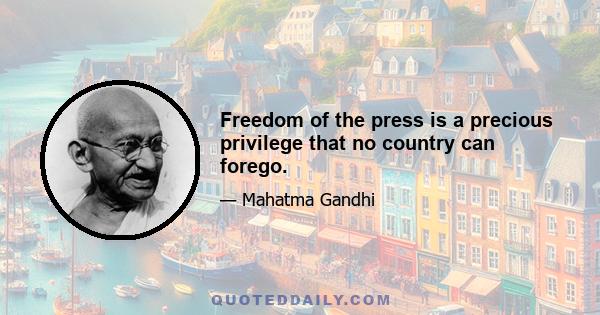 Freedom of the press is a precious privilege that no country can forego.