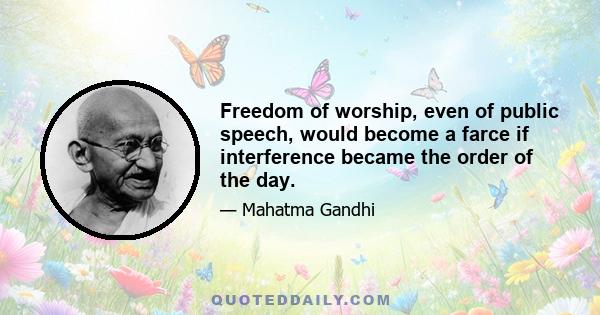 Freedom of worship, even of public speech, would become a farce if interference became the order of the day.