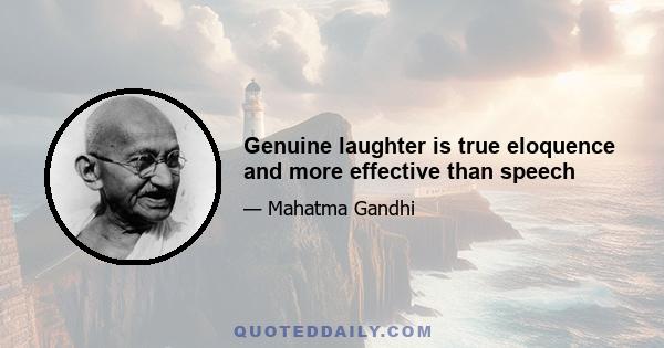 Genuine laughter is true eloquence and more effective than speech