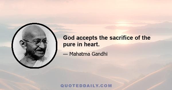 God accepts the sacrifice of the pure in heart.