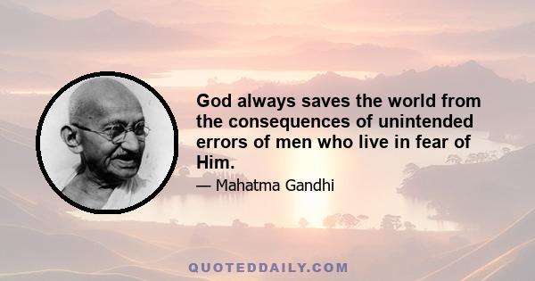 God always saves the world from the consequences of unintended errors of men who live in fear of Him.