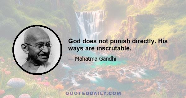 God does not punish directly. His ways are inscrutable.