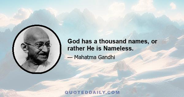 God has a thousand names, or rather He is Nameless.