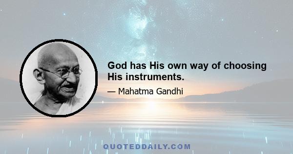 God has His own way of choosing His instruments.