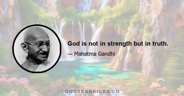 God is not in strength but in truth.