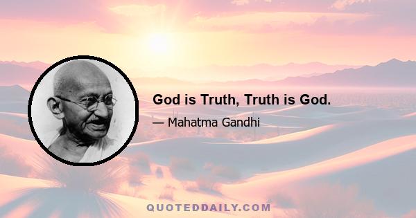 God is Truth, Truth is God.