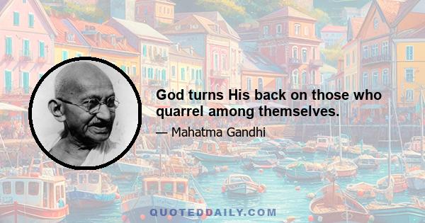 God turns His back on those who quarrel among themselves.