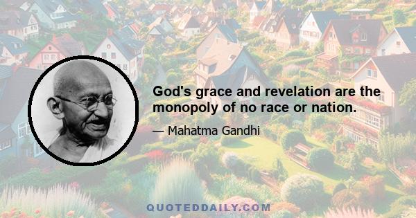 God's grace and revelation are the monopoly of no race or nation.