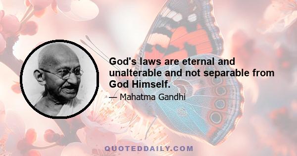 God's laws are eternal and unalterable and not separable from God Himself.