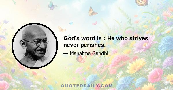 God's word is : He who strives never perishes.