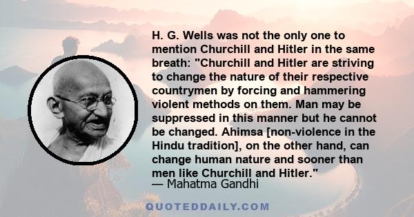 H. G. Wells was not the only one to mention Churchill and Hitler in the same breath: Churchill and Hitler are striving to change the nature of their respective countrymen by forcing and hammering violent methods on