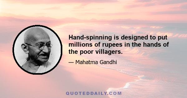 Hand-spinning is designed to put millions of rupees in the hands of the poor villagers.