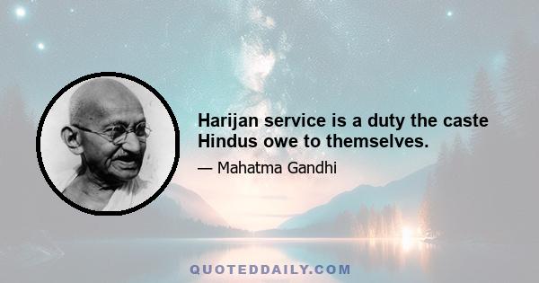 Harijan service is a duty the caste Hindus owe to themselves.