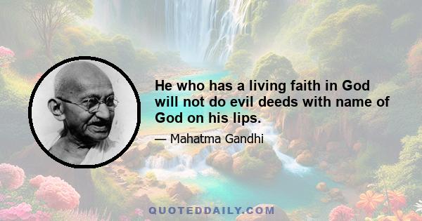 He who has a living faith in God will not do evil deeds with name of God on his lips.