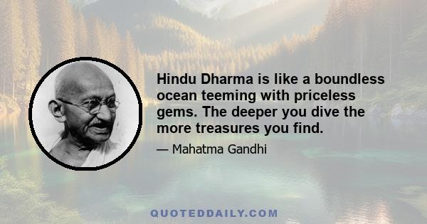 Hindu Dharma is like a boundless ocean teeming with priceless gems. The deeper you dive the more treasures you find.