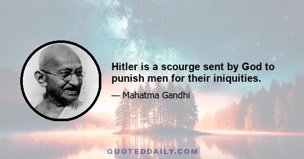 Hitler is a scourge sent by God to punish men for their iniquities.