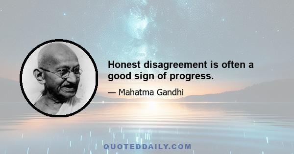 Honest disagreement is often a good sign of progress.