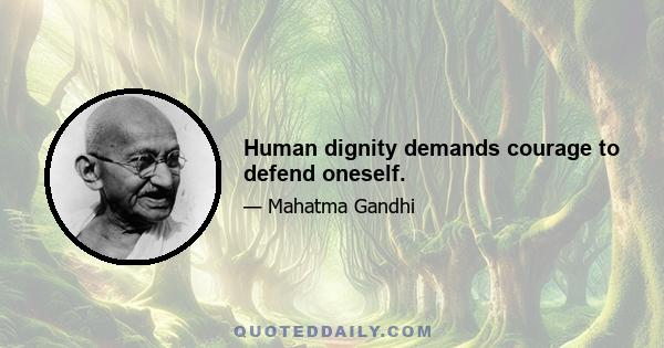 Human dignity demands courage to defend oneself.