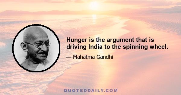 Hunger is the argument that is driving India to the spinning wheel.