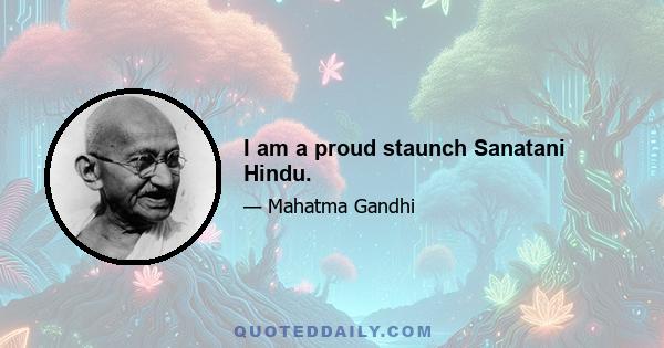 I am a proud staunch Sanatani Hindu.