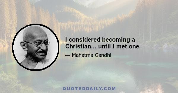 I considered becoming a Christian... until I met one.