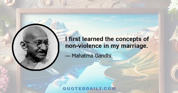 I first learned the concepts of non-violence in my marriage.