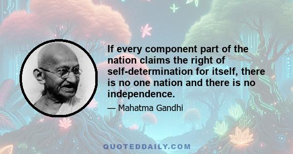 If every component part of the nation claims the right of self-determination for itself, there is no one nation and there is no independence.