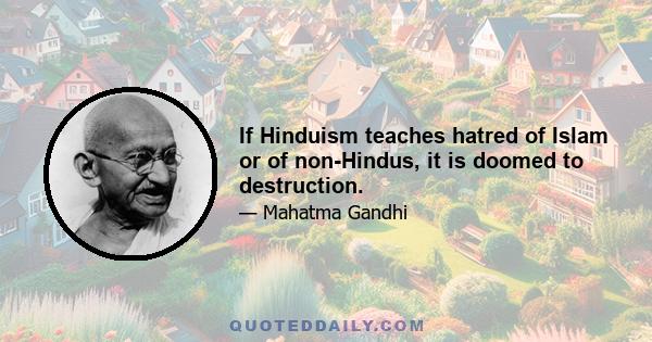 If Hinduism teaches hatred of Islam or of non-Hindus, it is doomed to destruction.