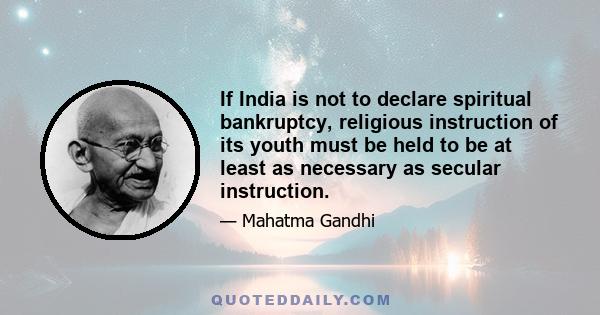 If India is not to declare spiritual bankruptcy, religious instruction of its youth must be held to be at least as necessary as secular instruction.