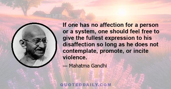 If one has no affection for a person or a system, one should feel free to give the fullest expression to his disaffection so long as he does not contemplate, promote, or incite violence.