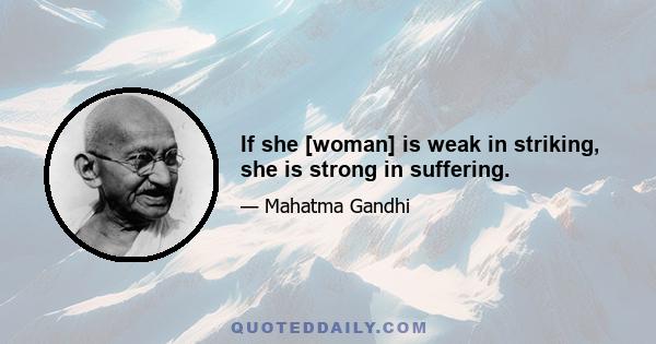 If she [woman] is weak in striking, she is strong in suffering.