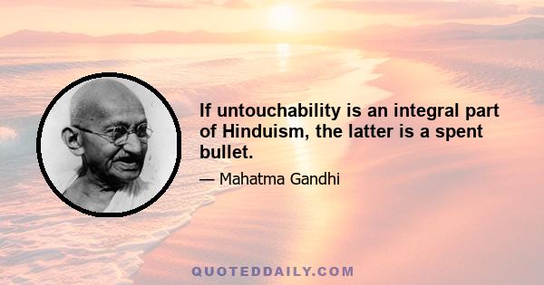 If untouchability is an integral part of Hinduism, the latter is a spent bullet.