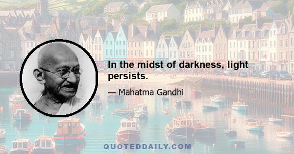 In the midst of darkness, light persists.