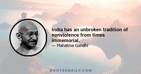 India has an unbroken tradition of nonviolence from times immemorial.