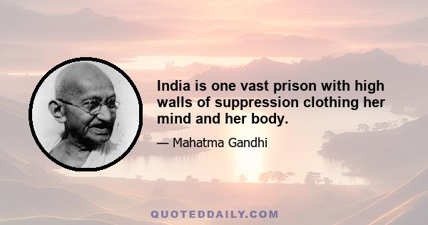 India is one vast prison with high walls of suppression clothing her mind and her body.