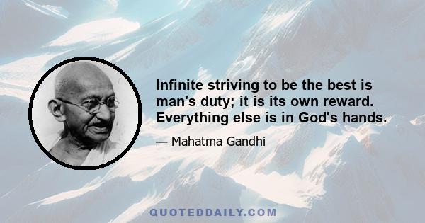 Infinite striving to be the best is man's duty; it is its own reward. Everything else is in God's hands.