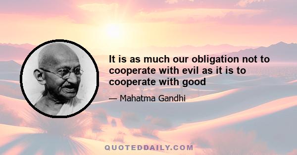 It is as much our obligation not to cooperate with evil as it is to cooperate with good