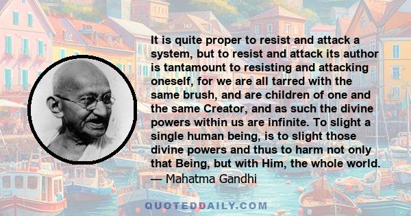 It is quite proper to resist and attack a system, but to resist and attack its author is tantamount to resisting and attacking oneself, for we are all tarred with the same brush, and are children of one and the same