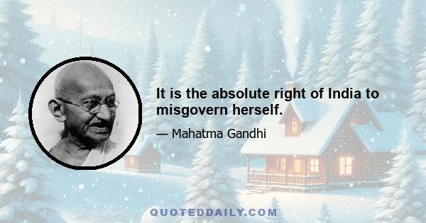 It is the absolute right of India to misgovern herself.