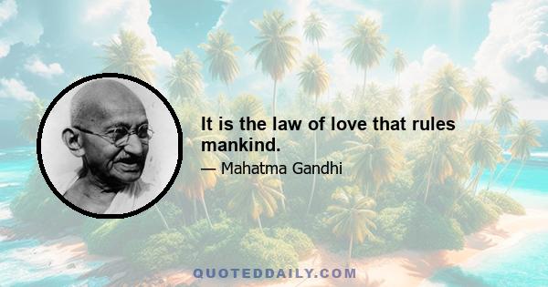 It is the law of love that rules mankind.